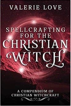 Spellcrafting for the Christian Witch: A Compendium of Christian Witchcraft - Spiral Circle