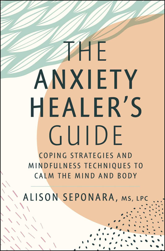 The Anxiety Healer's Guide: Coping Strategies and Mindfulness Techniques to Calm the Mind and Body - Spiral Circle