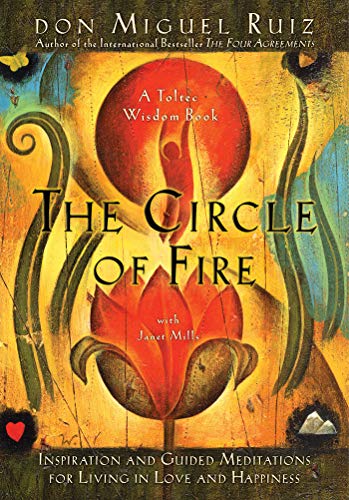 The Circle of Fire: Inspiration and Guided Meditations for Living in Love and Happiness (Prayers: A Communion with Our Creator) (Toltec Wisdom) - Spiral Circle