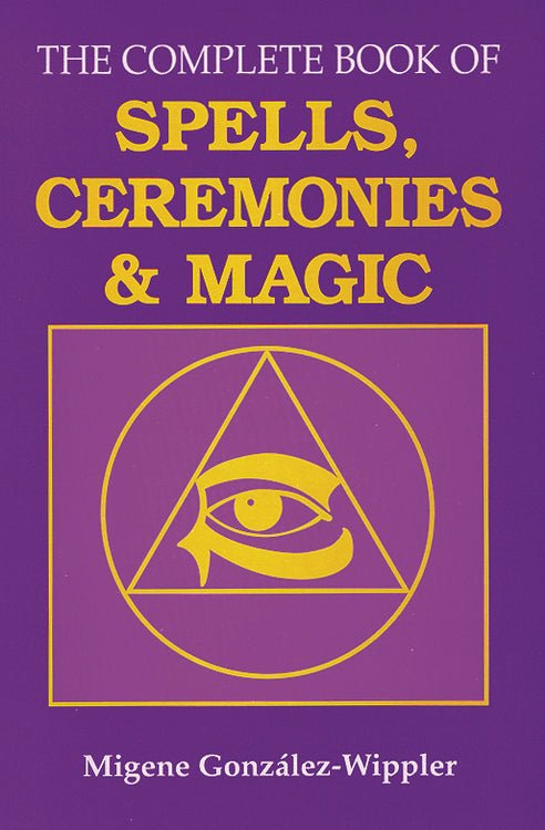 The Complete Book of Spells, Ceremonies & Magic - Spiral Circle