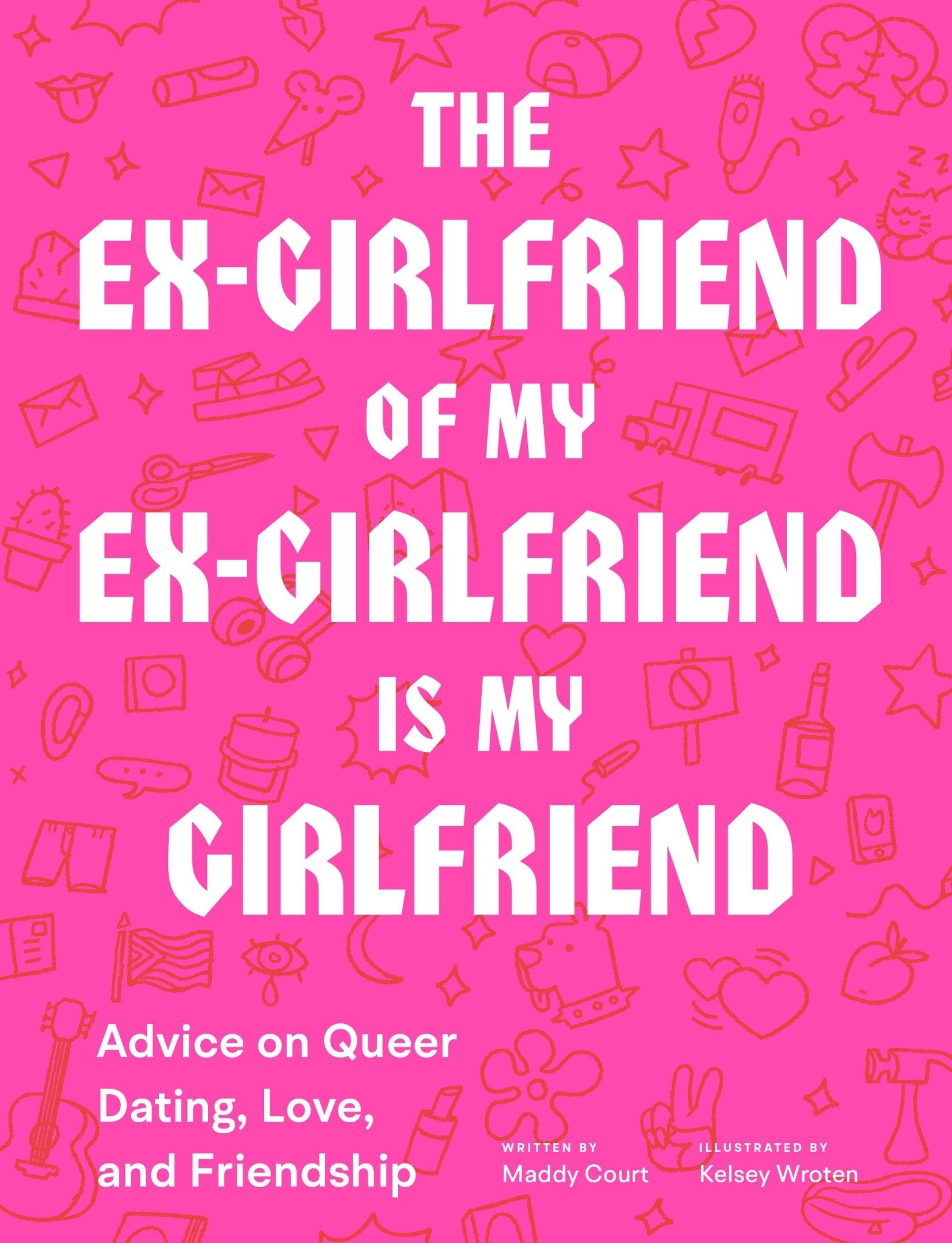 The Ex-Girlfriend of My Ex-Girlfriend Is My Girlfriend: Advice on Queer Dating, Love, and Friendship - Spiral Circle