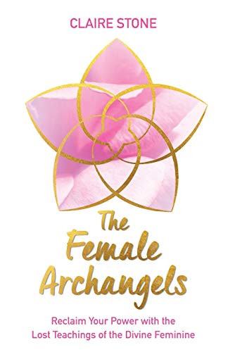 The Female Archangels: Reclaim Your Power with the Lost Teachings of the Divine Feminine - Spiral Circle