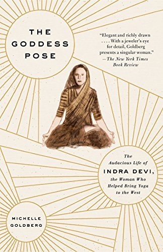 The Goddess Pose: The Audacious Life of Indra Devi, the Woman Who Helped Bring Yoga to the West - Spiral Circle