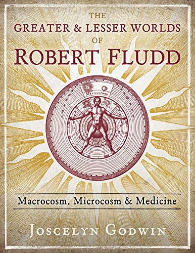 The Greater and Lesser Worlds of Robert Fludd: Macrocosm, Microcosm, and Medicine - Spiral Circle