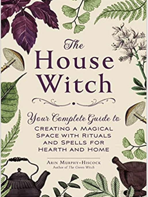 The House Witch | Your Complete Guide to Creating a Magical Space with Rituals and Spells for Hearth and Home - Spiral Circle