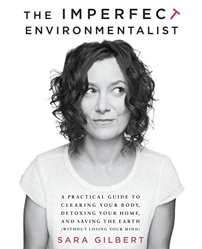 The Imperfect Environmentalist | A Practical Guide to Clearing Your Body, Detoxing Your Home, and Saving the Earth - Spiral Circle