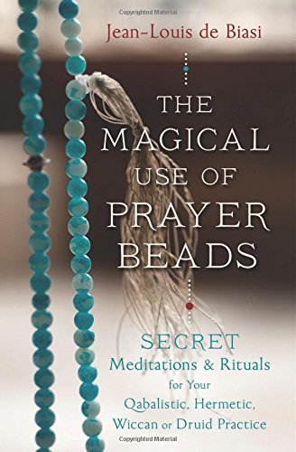 The Magical Use of Prayer Beads: Secret Meditations & Rituals for Your Qabalistic, Hermetic, Wiccan or Druid Practice - Spiral Circle
