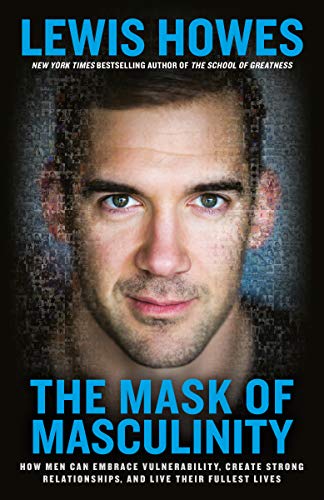 The Mask of Masculinity: How Men Can Embrace Vulnerability, Create Strong Relationships, and Live Their Fullest Lives - Spiral Circle