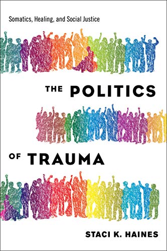 The Politics of Trauma: Somatics, Healing, and Social Justice - Spiral Circle