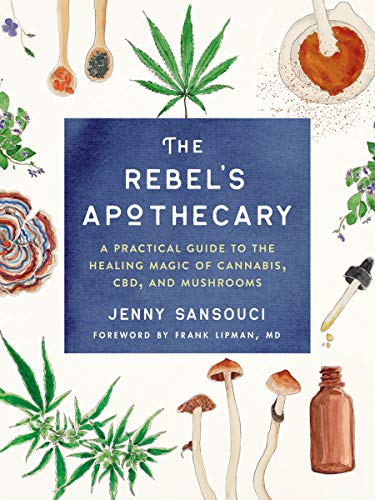The Rebel's Apothecary: A Practical Guide to the Healing Magic of Cannabis, CBD, and Mushrooms - Spiral Circle