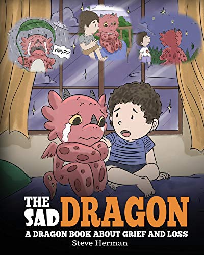 The Sad Dragon: A Dragon Book About Grief and Loss. A Cute Children Story To Help Kids Understand The Loss Of A Loved One, and How To Get Through Difficult Time. - Spiral Circle