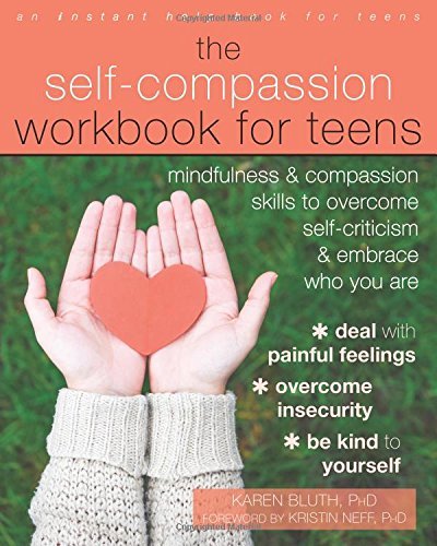 The Self-Compassion Workbook for Teens: Mindfulness and Compassion Skills to Overcome Self-Criticism and Embrace Who You Are - Spiral Circle