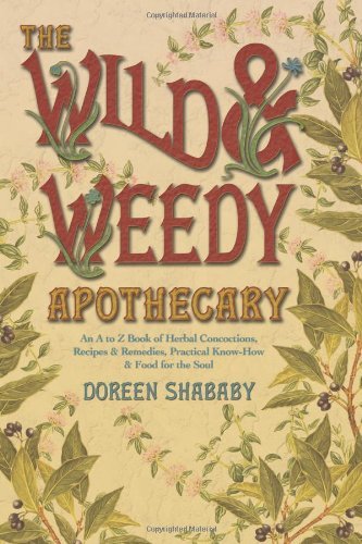 The Wild & Weedy Apothecary: An A to Z Book of Herbal Concoctions, Recipes & Remedies, Practical Know-How & Food for the Soul - Spiral Circle