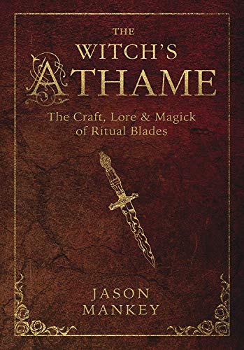 The Witch's Athame: The Craft, Lore & Magick of Ritual Blades - Spiral Circle