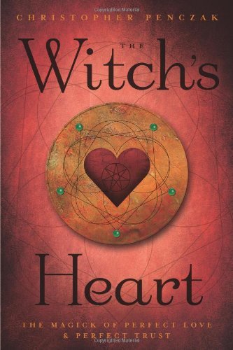 The Witch's Heart: The Magick of Perfect Love & Perfect Trust - Spiral Circle