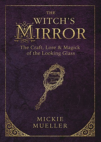 The Witch's Mirror: The Craft, Lore & Magick of the Looking Glass - Spiral Circle