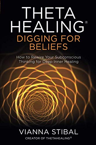 ThetaHealing®: Digging for Beliefs: How to Rewire Your Subconscious Thinking for Deep Inner Healing - Spiral Circle