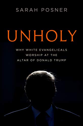Unholy: Why White Evangelicals Worship at the Altar of Donald Trump - Spiral Circle