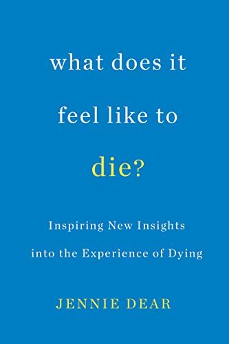 What Does It Feel Like to Die?: Inspiring New Insights into the Experience of Dying - Spiral Circle