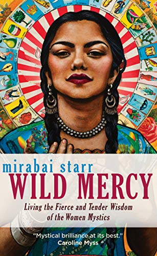 Wild Mercy: Living the Fierce and Tender Wisdom of the Women Mystics - Spiral Circle