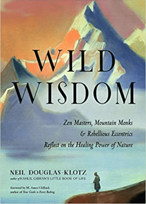Wild Wisdom: Zen Masters, Mountain Monks, and Rebellious Eccentrics Reflect on the Healing Power of Nature - Spiral Circle